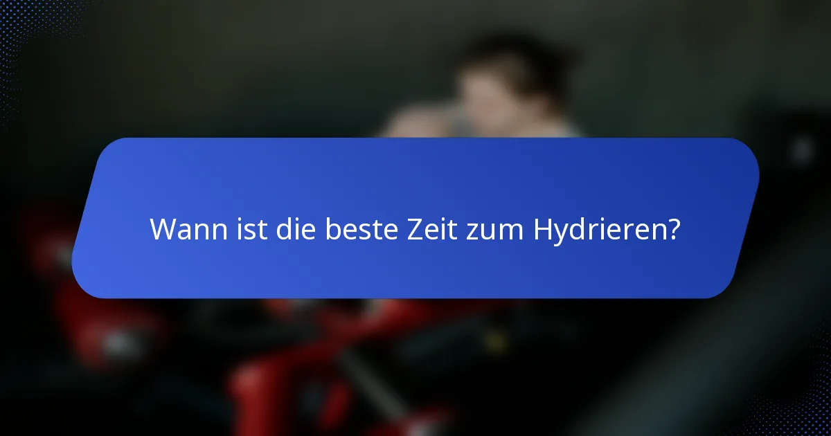 Wann ist die beste Zeit zum Hydrieren?
