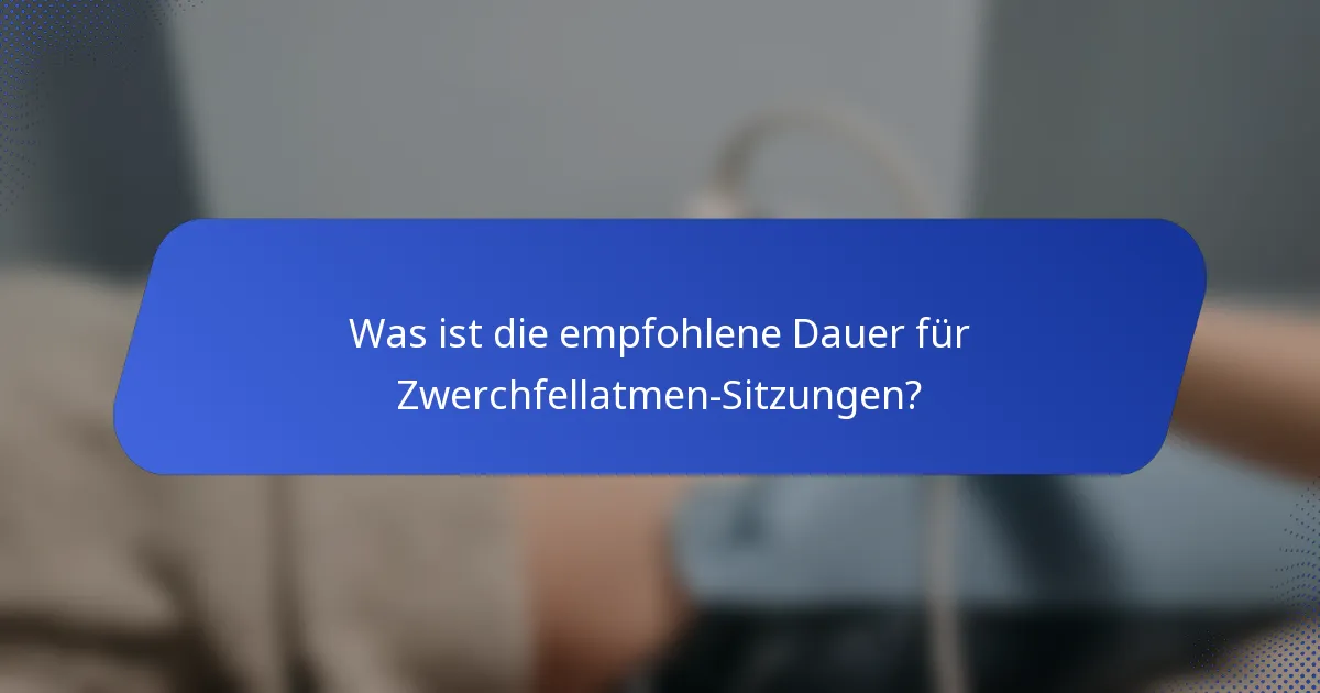 Was ist die empfohlene Dauer für Zwerchfellatmen-Sitzungen?