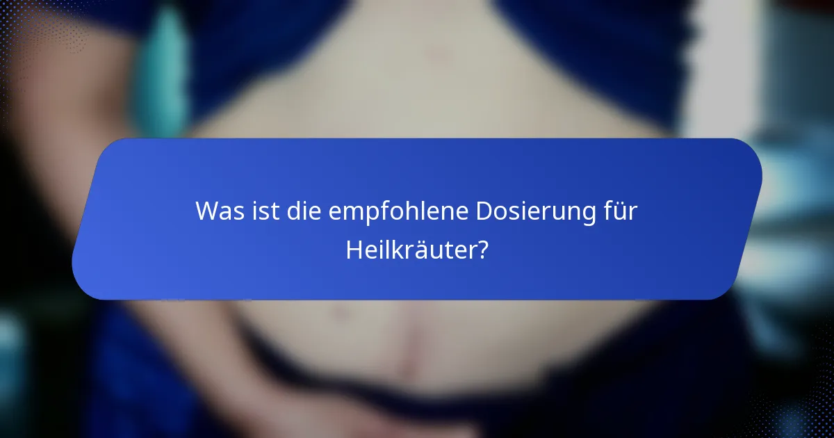 Was ist die empfohlene Dosierung für Heilkräuter?
