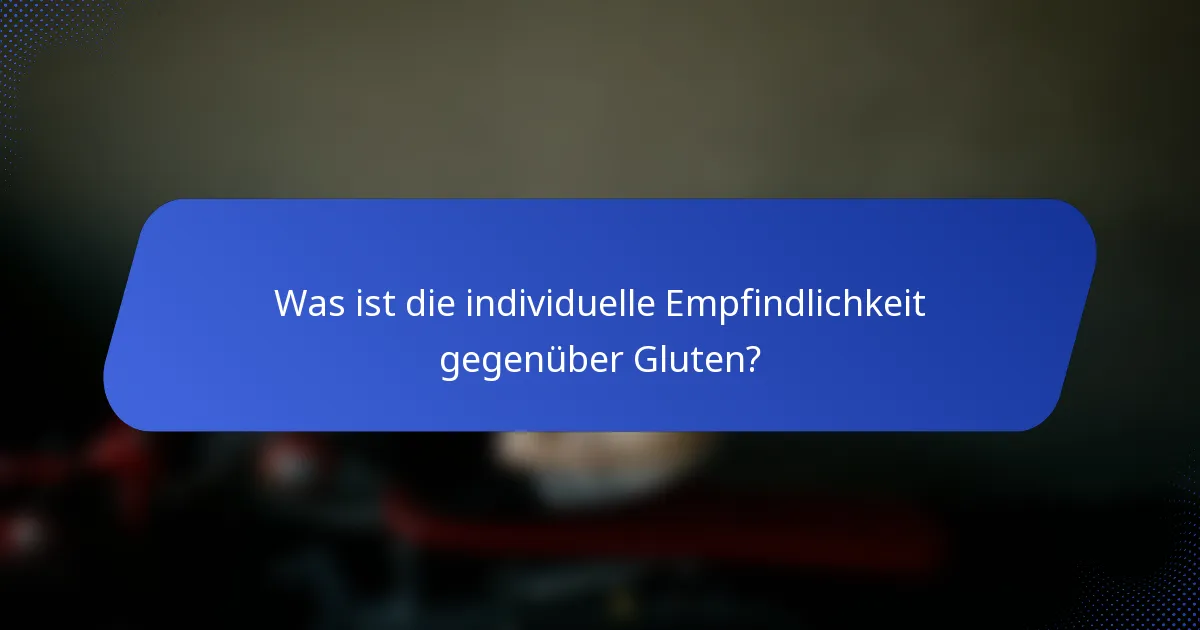 Was ist die individuelle Empfindlichkeit gegenüber Gluten?