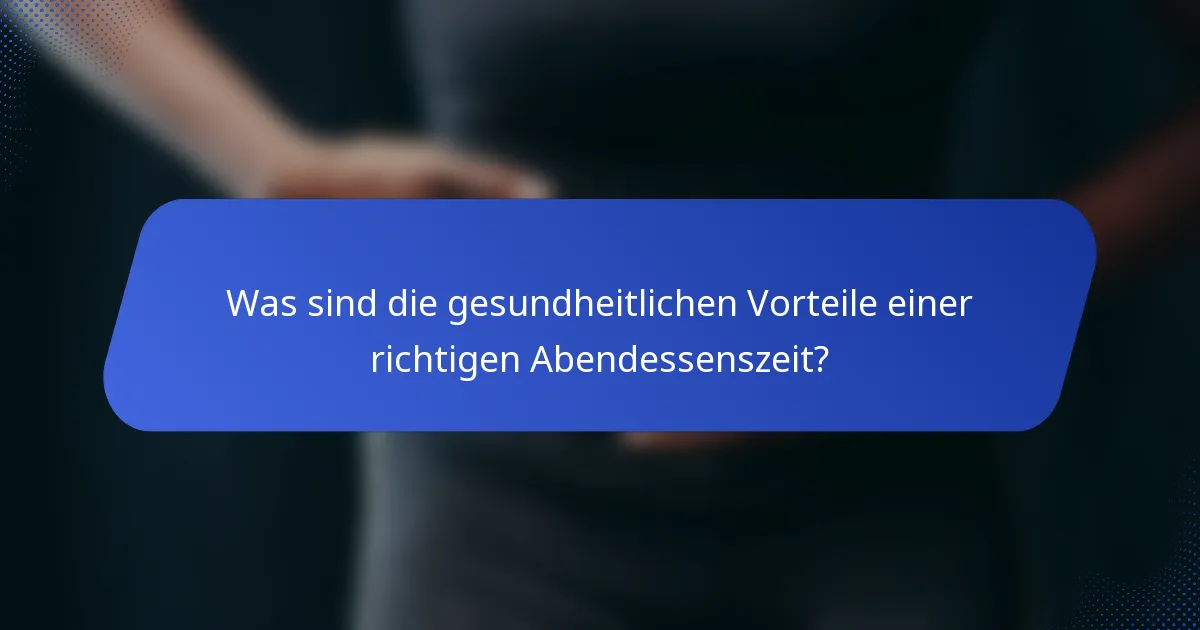Was sind die gesundheitlichen Vorteile einer richtigen Abendessenszeit?