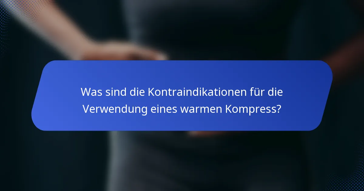 Was sind die Kontraindikationen für die Verwendung eines warmen Kompress?