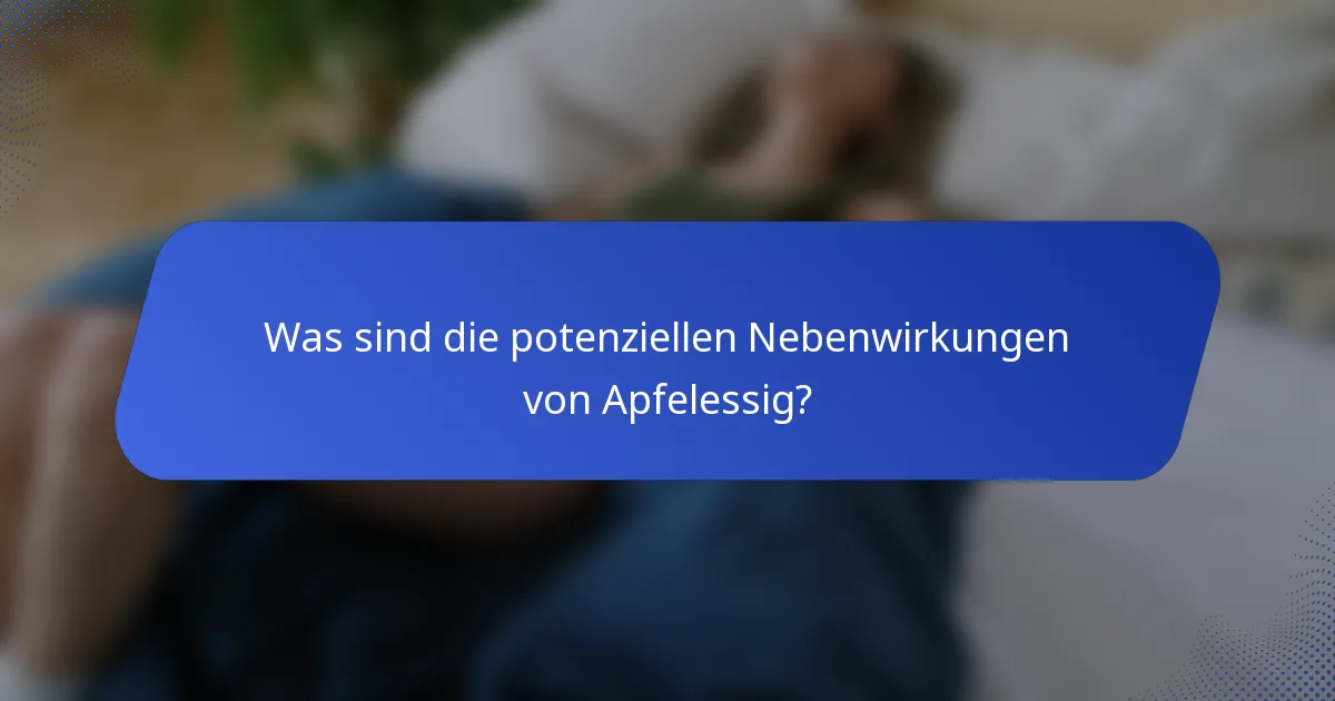 Was sind die potenziellen Nebenwirkungen von Apfelessig?