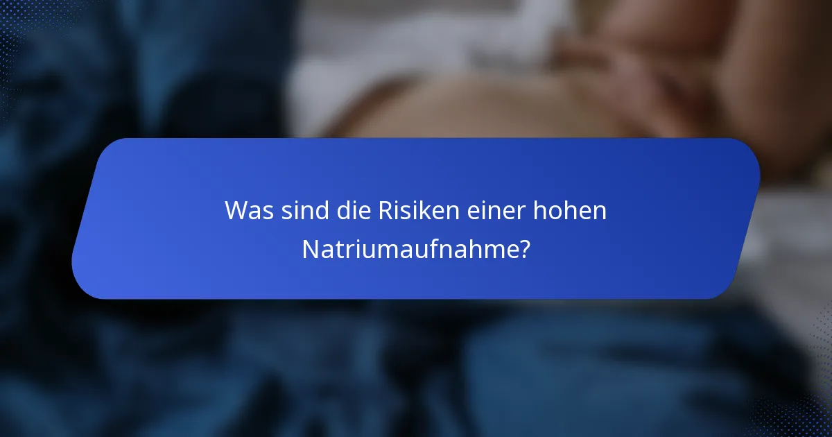 Was sind die Risiken einer hohen Natriumaufnahme?
