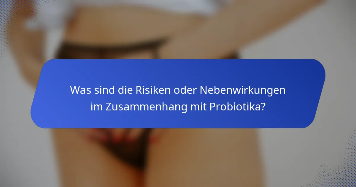 Was sind die Risiken oder Nebenwirkungen im Zusammenhang mit Probiotika?