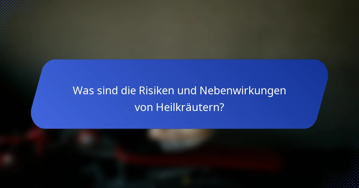 Was sind die Risiken und Nebenwirkungen von Heilkräutern?