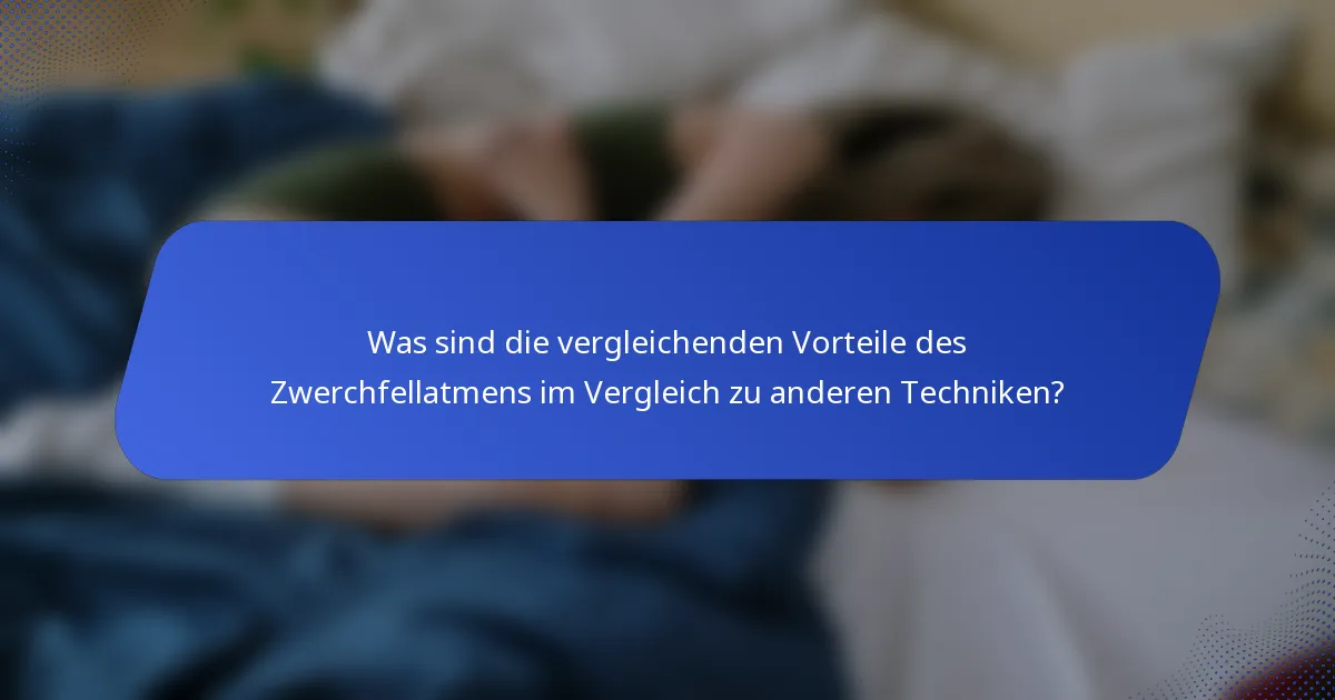 Was sind die vergleichenden Vorteile des Zwerchfellatmens im Vergleich zu anderen Techniken?