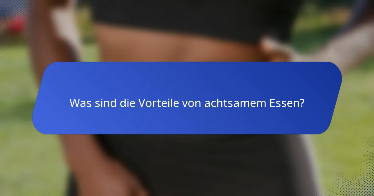 Was sind die Vorteile von achtsamem Essen?