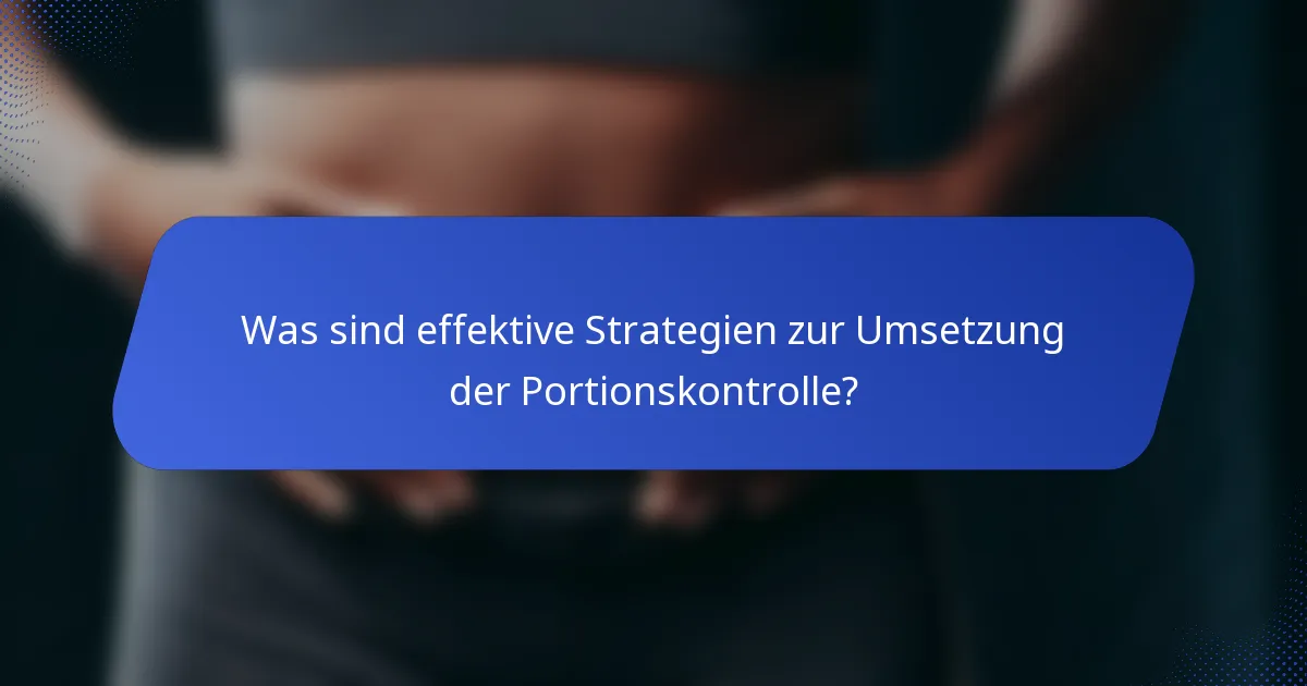 Was sind effektive Strategien zur Umsetzung der Portionskontrolle?