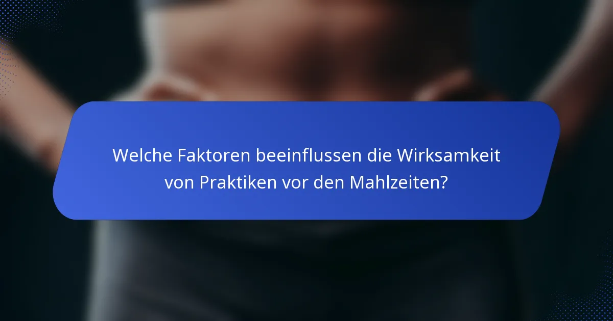 Welche Faktoren beeinflussen die Wirksamkeit von Praktiken vor den Mahlzeiten?