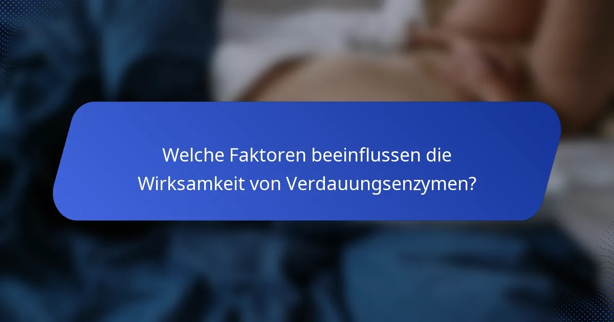 Welche Faktoren beeinflussen die Wirksamkeit von Verdauungsenzymen?