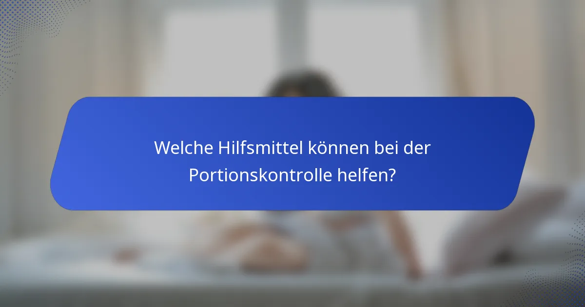 Welche Hilfsmittel können bei der Portionskontrolle helfen?