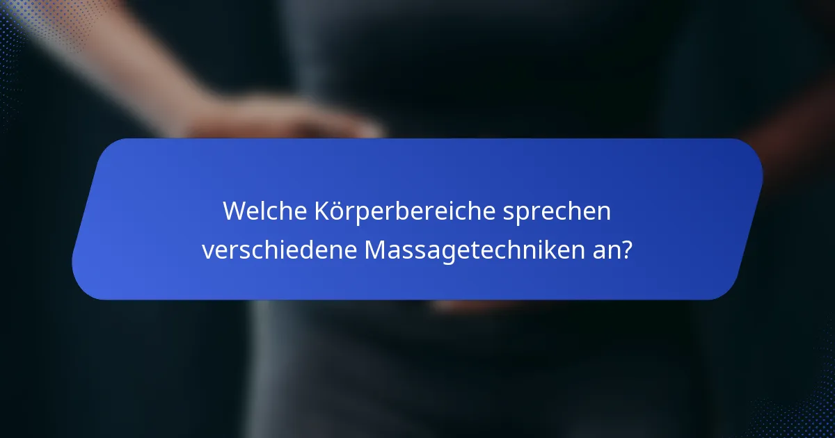 Welche Körperbereiche sprechen verschiedene Massagetechniken an?