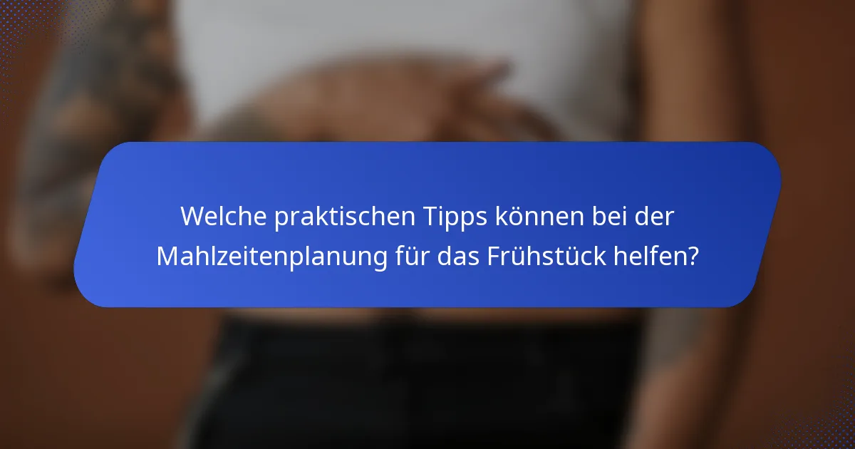 Welche praktischen Tipps können bei der Mahlzeitenplanung für das Frühstück helfen?