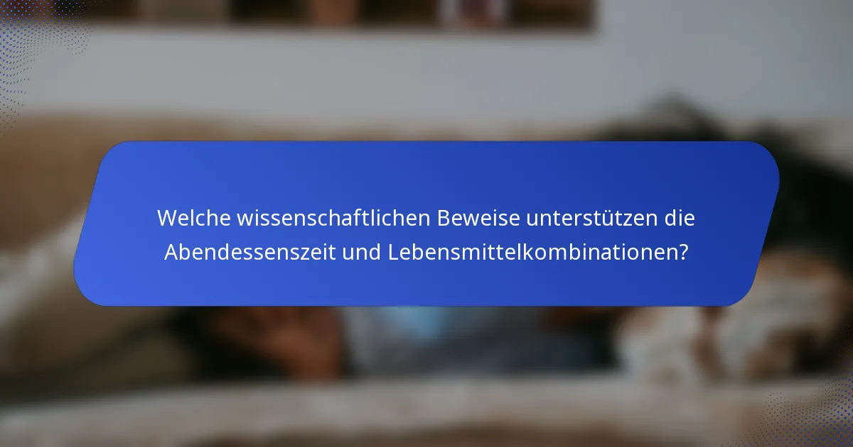 Welche wissenschaftlichen Beweise unterstützen die Abendessenszeit und Lebensmittelkombinationen?