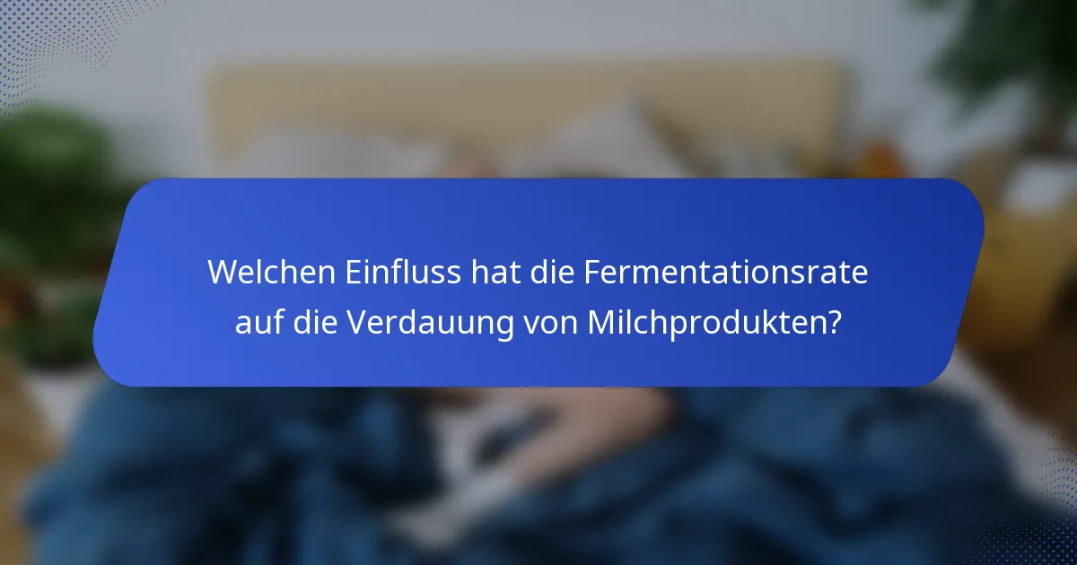 Welchen Einfluss hat die Fermentationsrate auf die Verdauung von Milchprodukten?