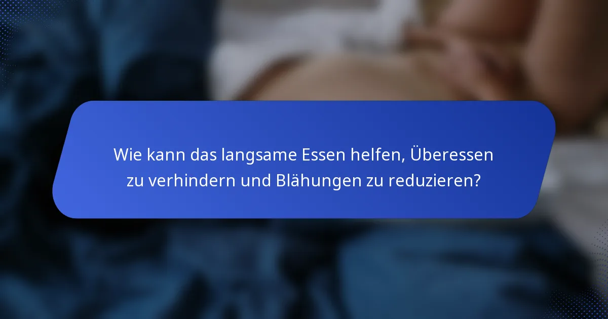 Wie kann das langsame Essen helfen, Überessen zu verhindern und Blähungen zu reduzieren?