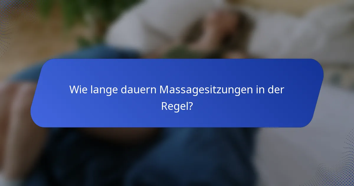 Wie lange dauern Massagesitzungen in der Regel?