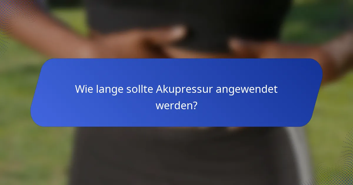 Wie lange sollte Akupressur angewendet werden?