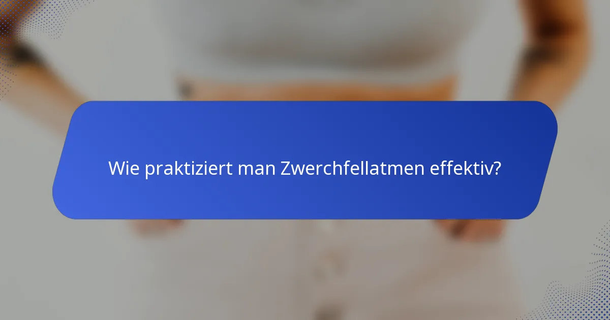 Wie praktiziert man Zwerchfellatmen effektiv?