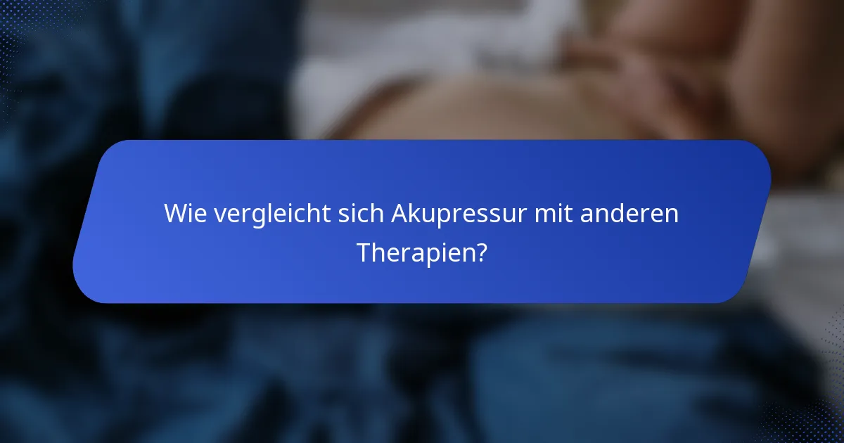 Wie vergleicht sich Akupressur mit anderen Therapien?