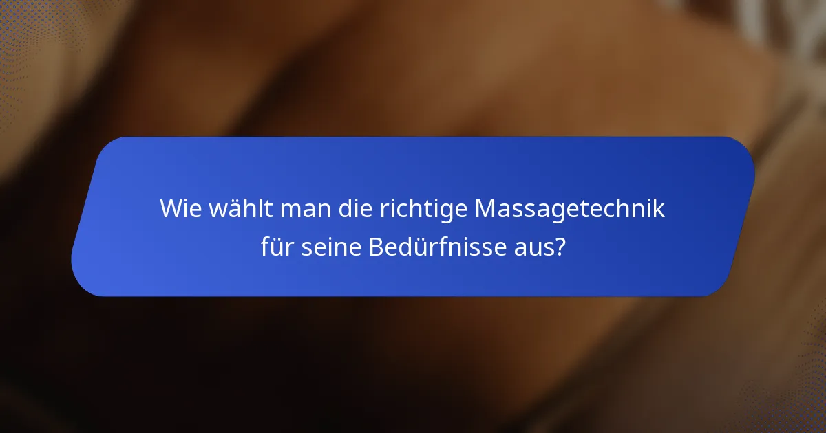 Wie wählt man die richtige Massagetechnik für seine Bedürfnisse aus?